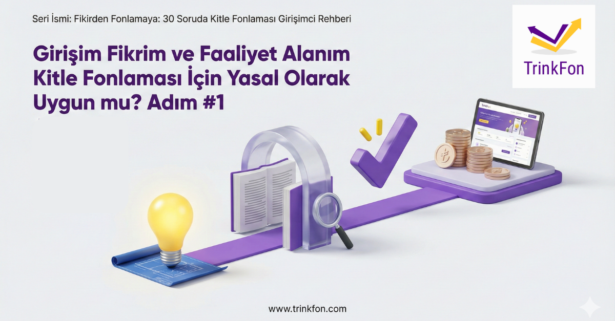 Soru 1: Girişim Fikrim ve Faaliyet Alanım Kitle Fonlaması İçin Yasal Olarak Uygun mu?